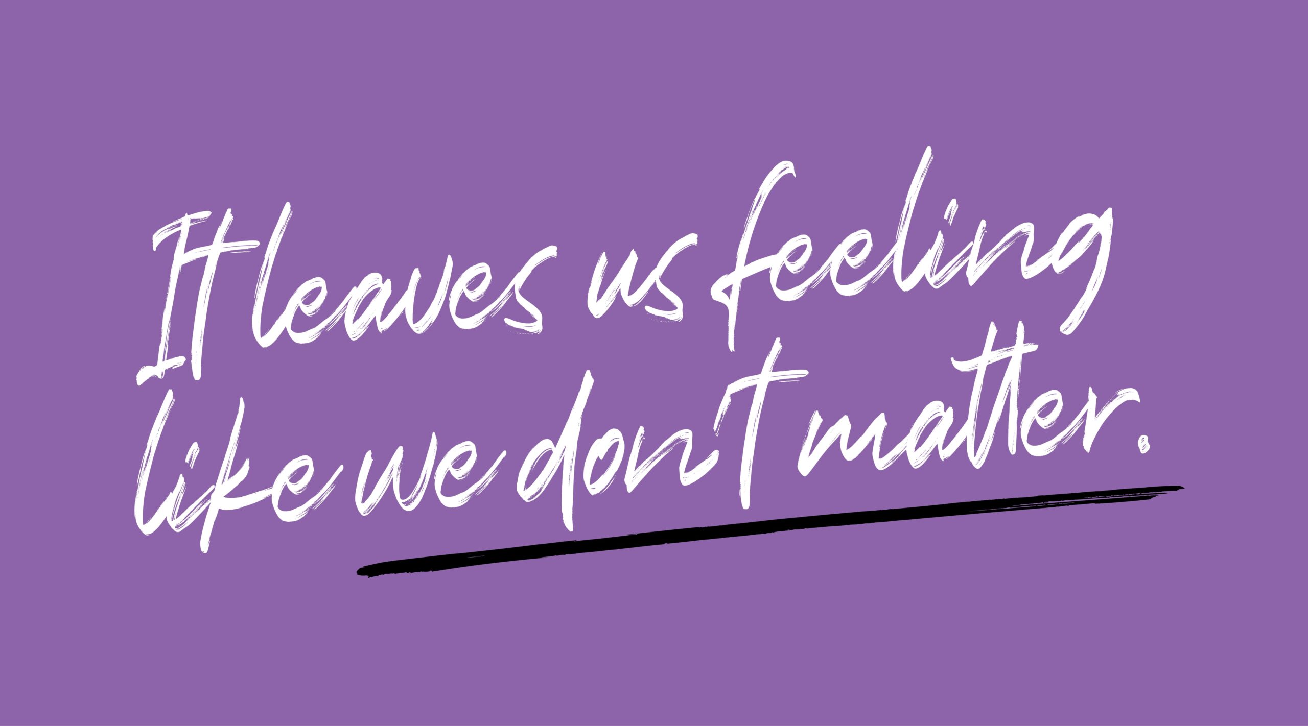 Card reads, It leaves us feeling like we don't matter.