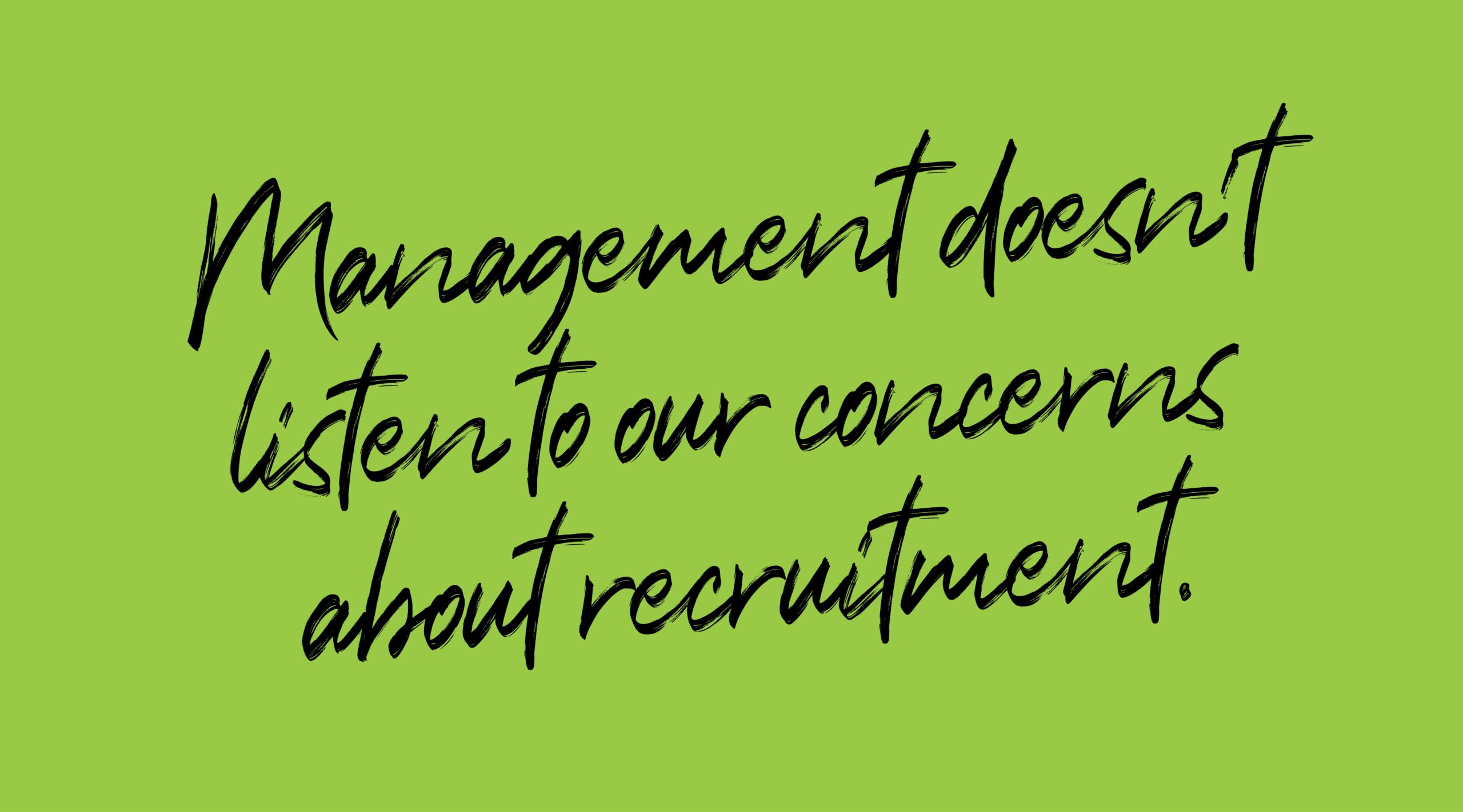 Card reads, Management doesn't listen to our concerns about recruitment