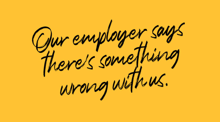 Graphic that reads, "Our employer says there's something wrong with us."