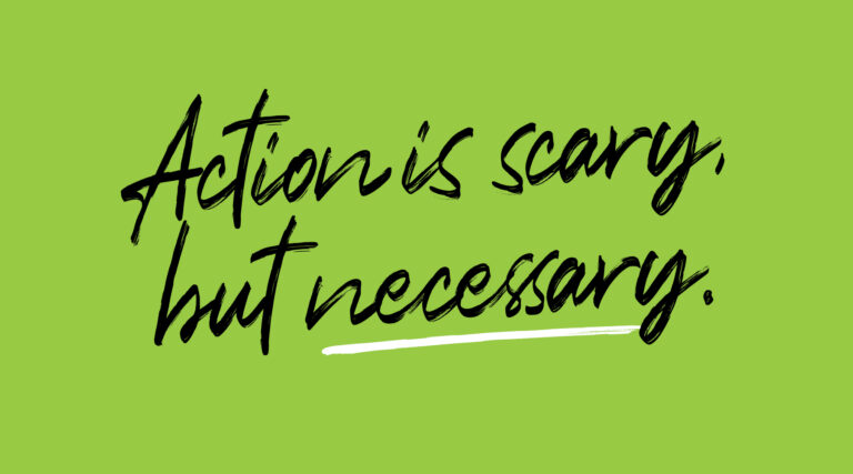 Graphic that reads, "Action is scary, but necessary."