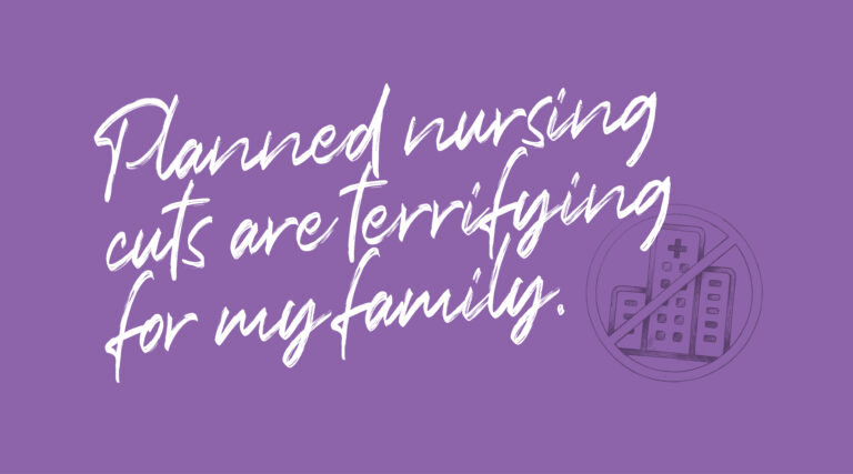 Graphic that reads, "Planned nursing cuts are terrifying for my family."