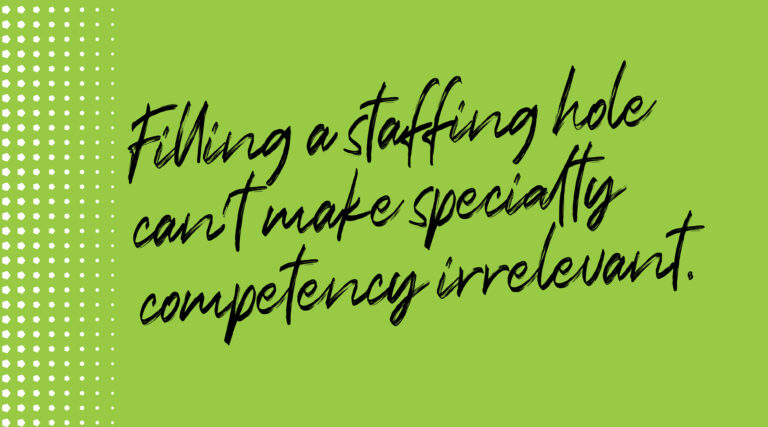 Graphic that reads, "Filling a staffing hole can't make specialty competency irrelevant."