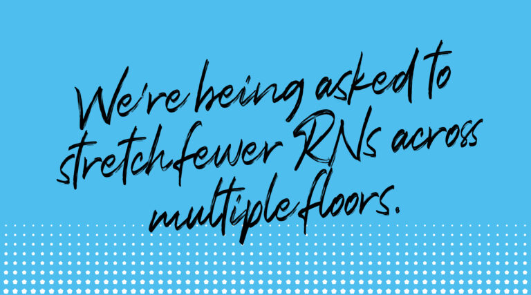 Graphic that reads, "We're being asked to stretch fewer RNs across multiple floors."